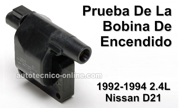 Cómo Probar La Bobina De Encendido (1992-1994 2.4L Nissan D21 Pickup)