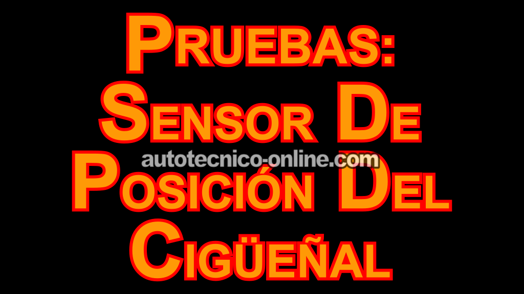Pruebas: Sensor De Posición Del Cigüeñal (1996, 1997, 1998, 1999 3.0L V6 Ford Taurus, Mercury Sable)